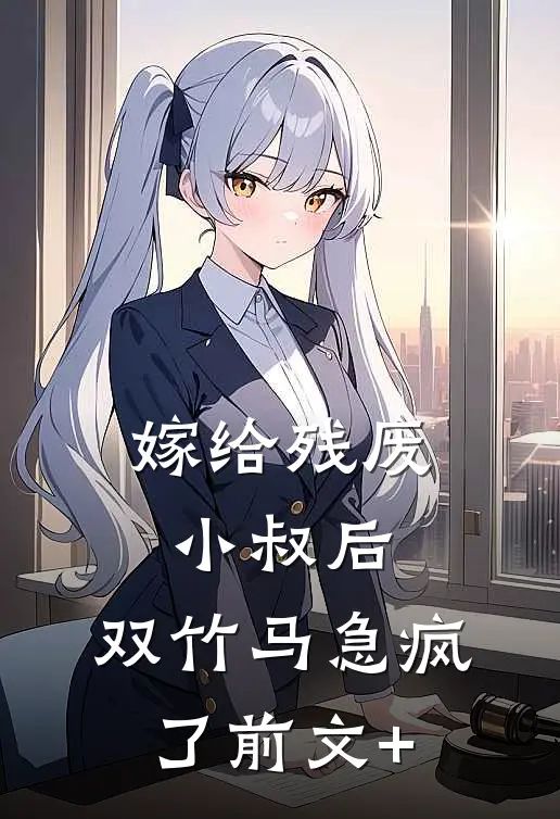 嫁给残废小叔后，双竹马急疯了前文+