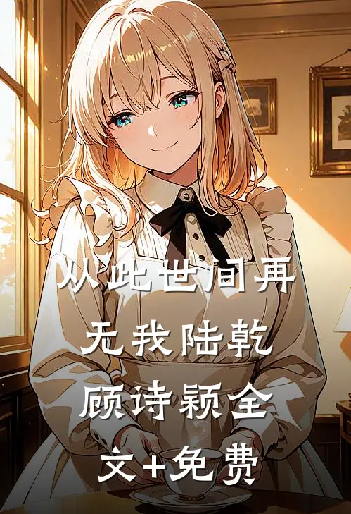 从此世间再无我陆乾顾诗颖全文+免费