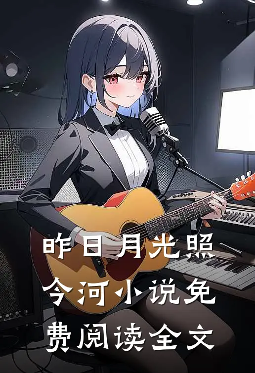 昨日月光照今河小说免费阅读全文