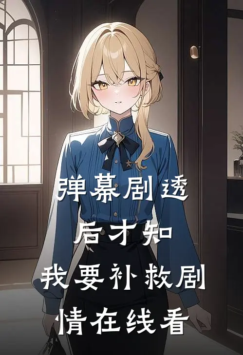 弹幕剧透后才知，我要补救剧情在线看