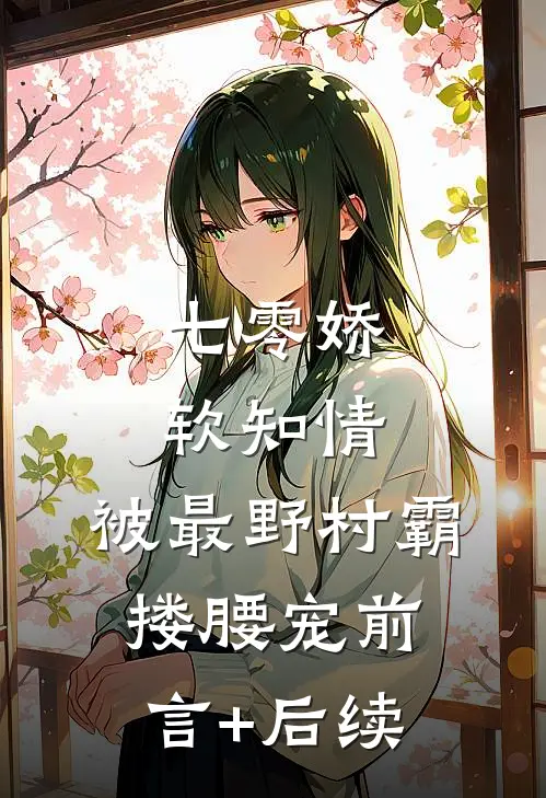 七零娇软知情，被最野村霸搂腰宠前言+后续