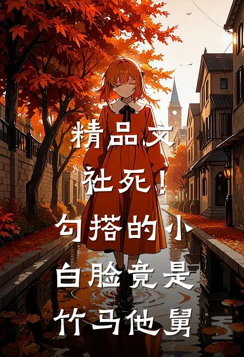 精品文社死！勾搭的小白脸竟是竹马他舅