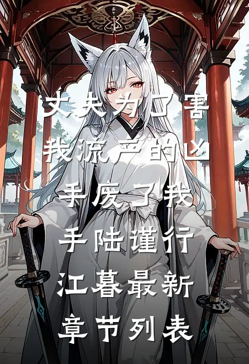 丈夫为了害我流产的凶手废了我手陆谨行江暮最新章节列表
