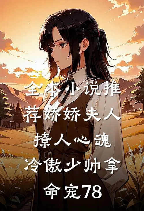 全本小说推荐娇娇夫人撩人心魂,冷傲少帅拿命宠78