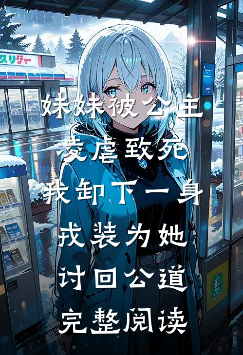 妹妹被公主凌虐致死，我卸下一身戎装为她讨回公道完整阅读
