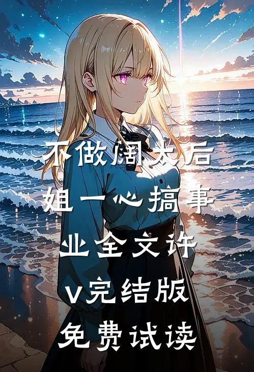 不做阔太后，姐一心搞事业全文许v完结版免费试读