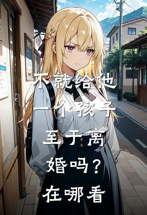 不就给他一个孩子，至于离婚吗？在哪看
