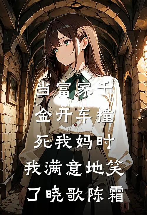当富家千金开车撞死我妈时，我满意地笑了晓歌陈霜