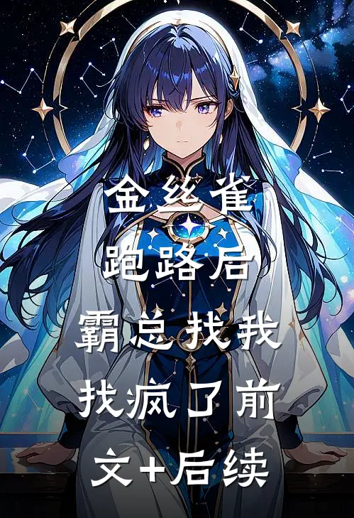 金丝雀跑路后，霸总找我找疯了前文+后续