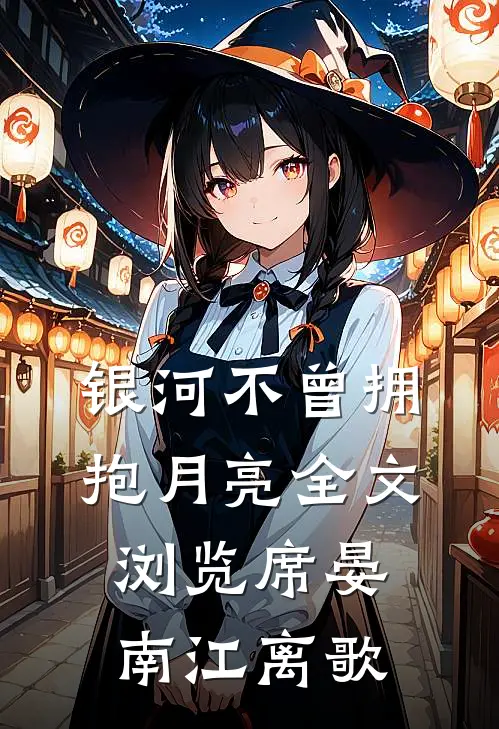 银河不曾拥抱月亮全文浏览席晏南江离歌