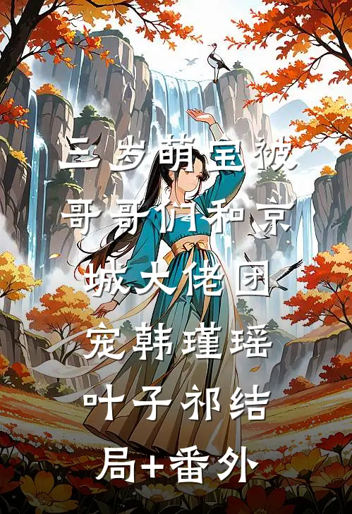 三岁萌宝被哥哥们和京城大佬团宠韩瑾瑶叶子祁结局+番外