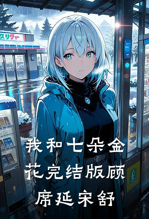 我和七朵金花完结版顾席延宋舒
