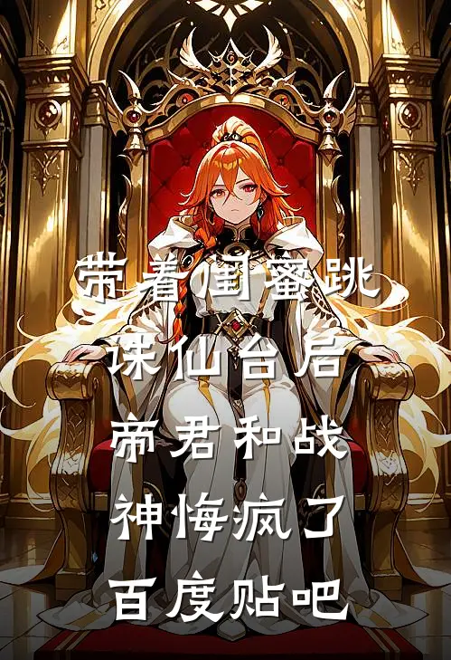 带着闺蜜跳诛仙台后，帝君和战神悔疯了百度贴吧
