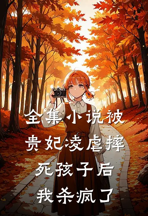 全集小说被贵妃凌虐摔死孩子后，我杀疯了