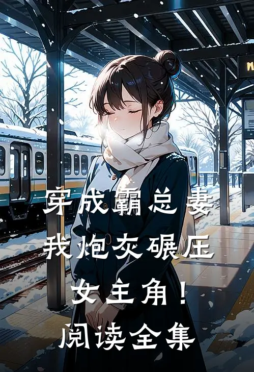 穿成霸总妻，我炮灰碾压女主角！阅读全集