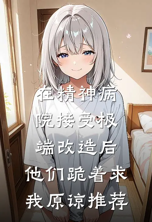 在精神病院接受极端改造后，他们跪着求我原谅推荐