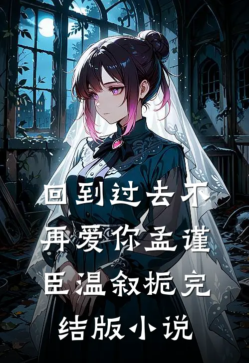 回到过去不再爱你孟谨臣温叙栀完结版小说