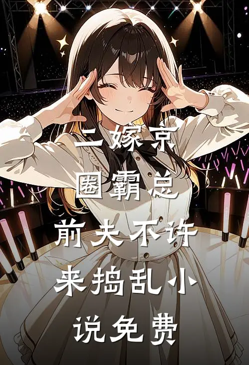 二嫁京圈霸总，前夫不许来捣乱小说免费