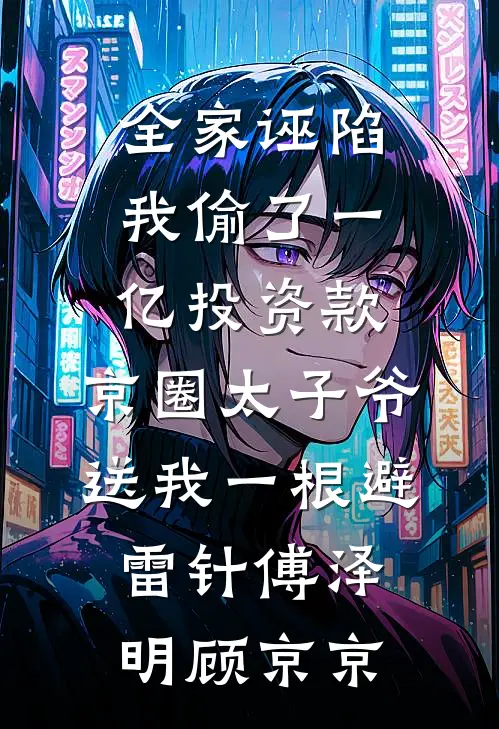 全家诬陷我偷了一亿投资款，京圈太子爷送我一根避雷针傅泽明顾京京