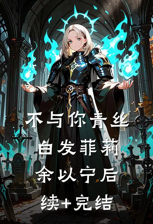 不与你青丝白发菲莉余以宁后续+完结