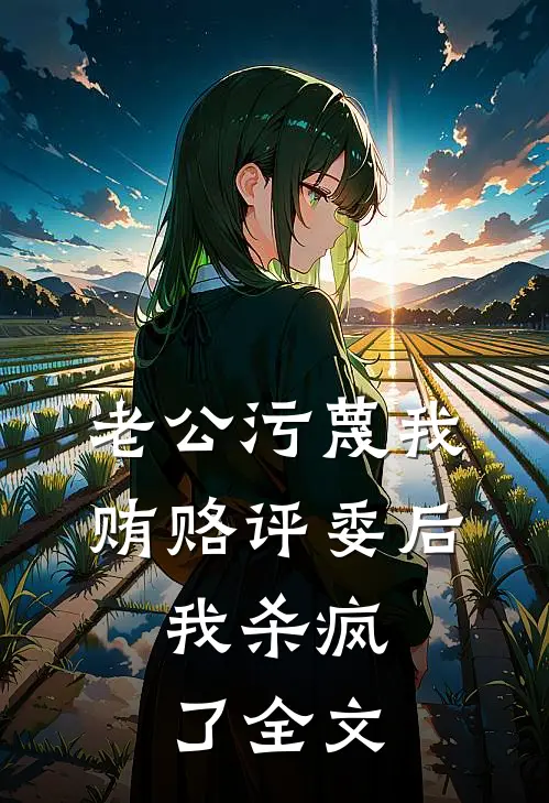 老公污蔑我贿赂评委后，我杀疯了全文