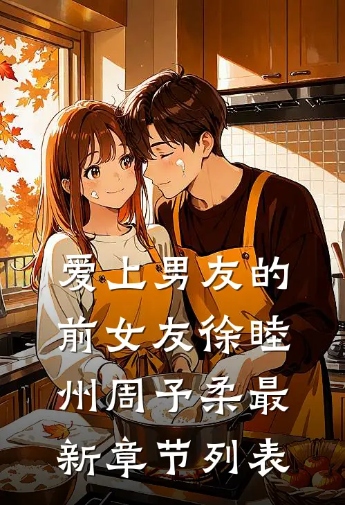 爱上男友的前女友徐睦州周予柔最新章节列表