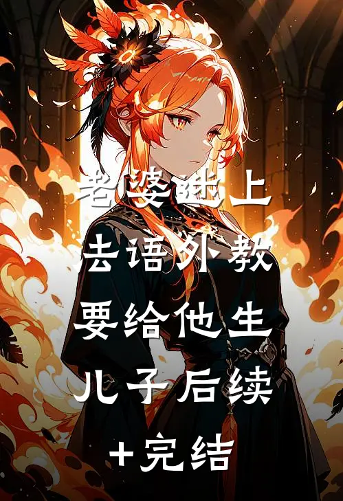 老婆迷上法语外教，要给他生儿子后续+完结