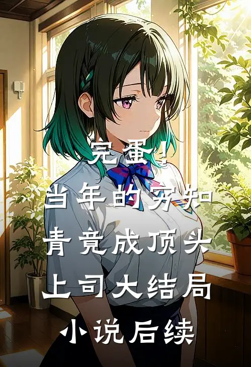 完蛋！当年的穷知青竟成顶头上司大结局小说后续