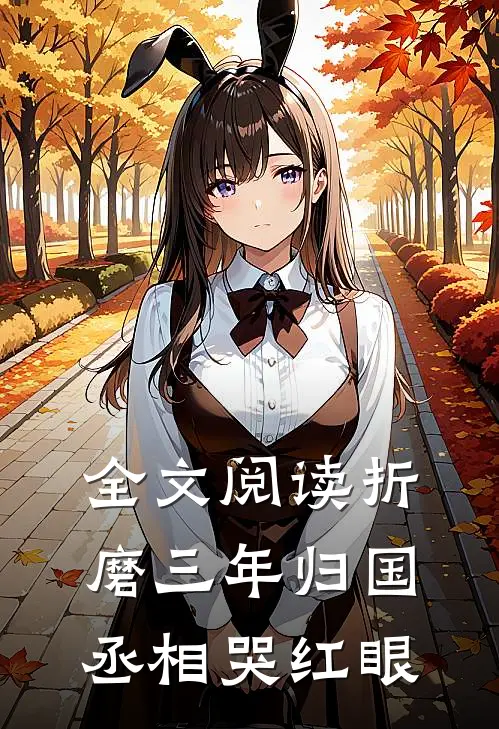 全文阅读折磨三年归国丞相哭红眼