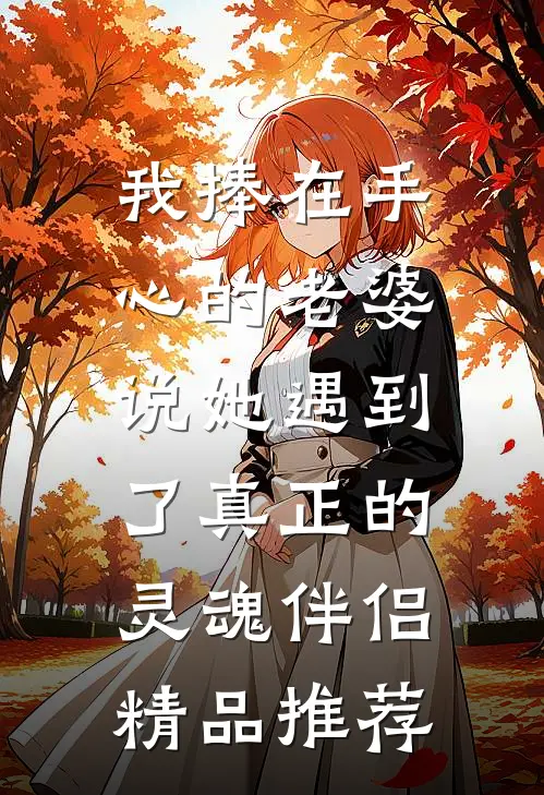 我捧在手心的老婆，说她遇到了真正的灵魂伴侣精品推荐