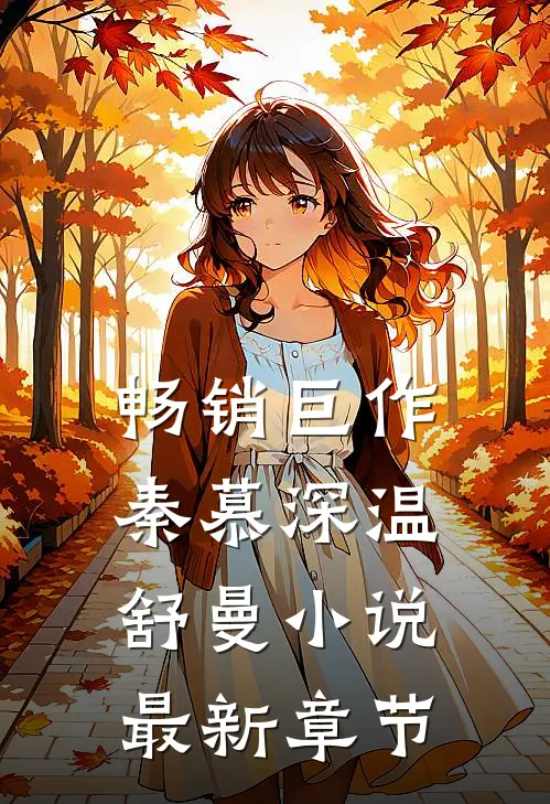 畅销巨作秦慕深温舒曼小说最新章节