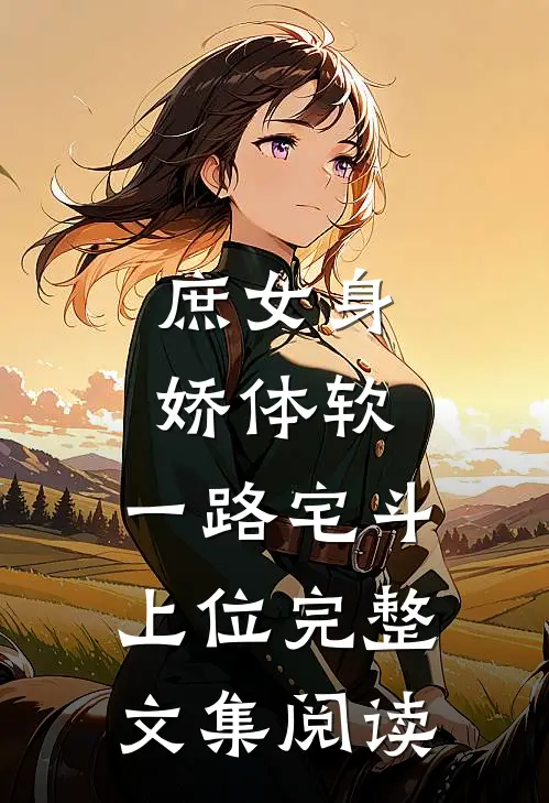 庶女身娇体软，一路宅斗上位完整文集阅读