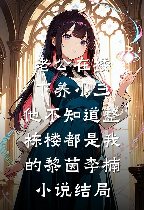 老公在楼下养小三，他不知道整栋楼都是我的黎茵李楠小说结局