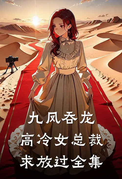 九凤吞龙，高冷女总裁求放过 全集