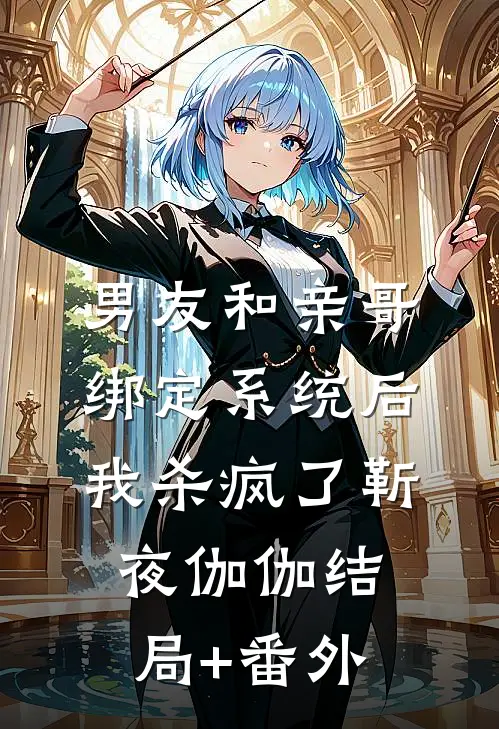 男友和亲哥绑定系统后，我杀疯了靳夜伽伽结局+番外