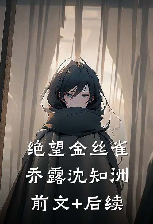 绝望金丝雀乔露沈知洲前文+后续