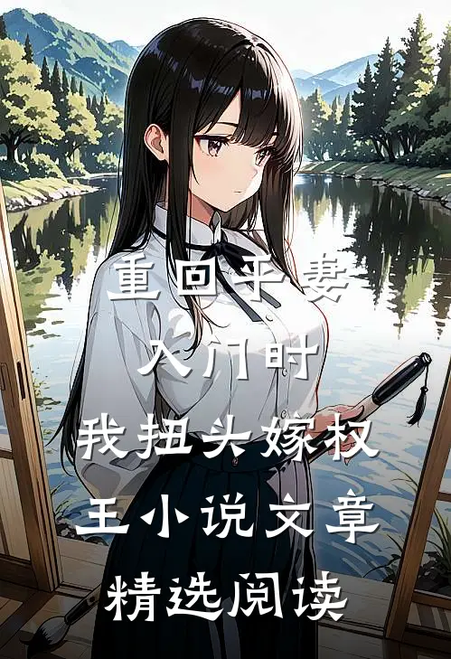 重回平妻入门时,我扭头嫁权王小说文章精选阅读