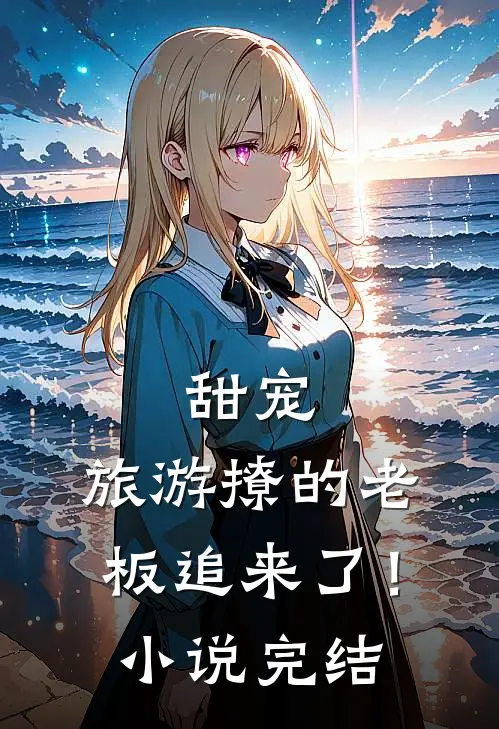 甜宠：旅游撩的老板追来了！小说完结