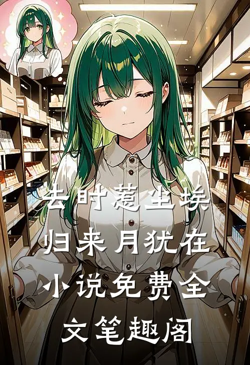 去时惹尘埃，归来月犹在小说免费全文笔趣阁