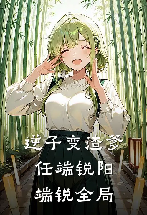 逆子变渣爹任端锐阳端锐全局