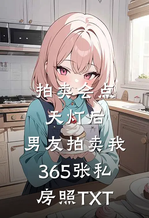 拍卖会点天灯后，男友拍卖我365张私房照TXT