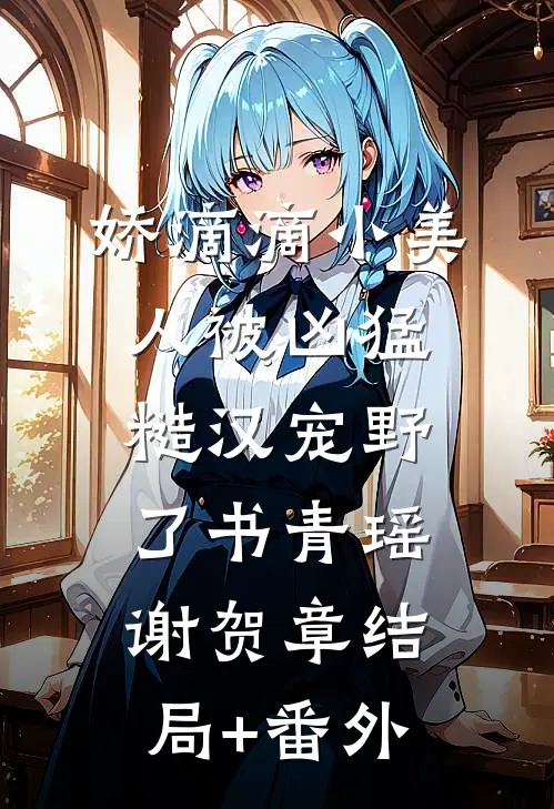 娇滴滴小美人被凶猛糙汉宠野了书青瑶谢贺章结局+番外