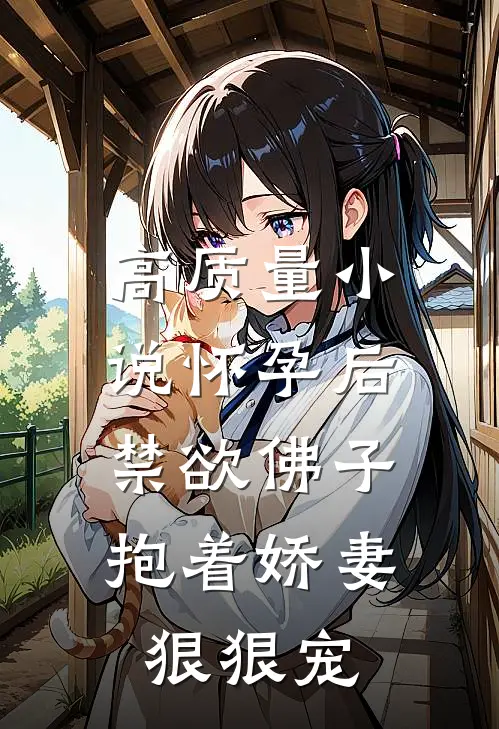 高质量小说怀孕后，禁欲佛子抱着娇妻狠狠宠