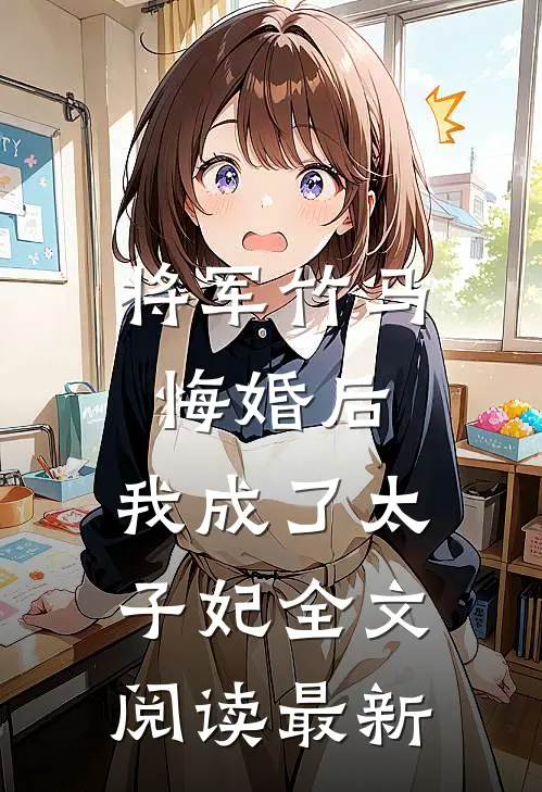 将军竹马悔婚后，我成了太子妃全文阅读最新