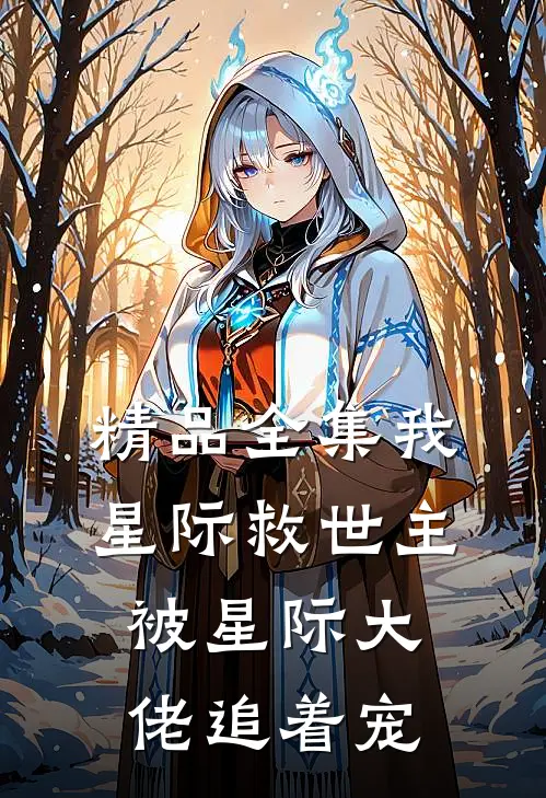 精品全集我，星际救世主，被星际大佬追着宠