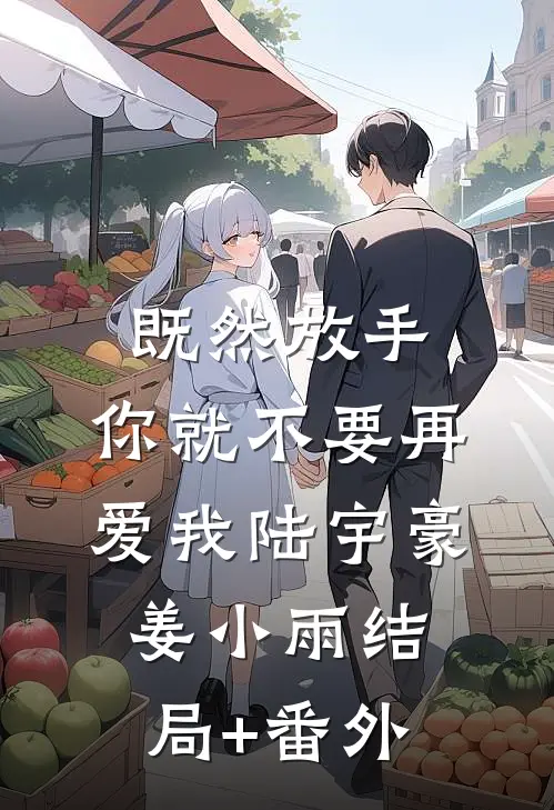 既然放手，你就不要再爱我陆宇豪姜小雨结局+番外