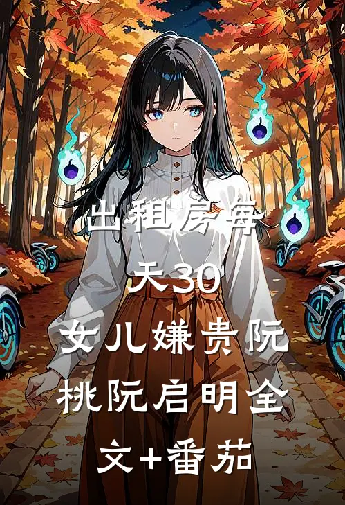出租房每天30，女儿嫌贵阮桃阮启明全文+番茄
