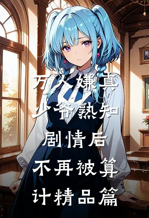 万人嫌真少爷熟知剧情后，不再被算计精品篇