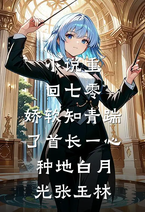 小说重回七零，娇软知青踹了首长一心种地(白月光张玉林)