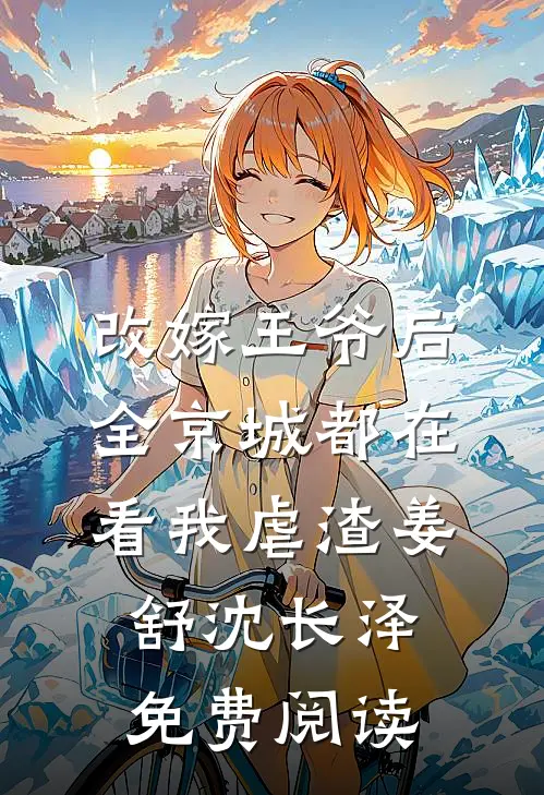 改嫁王爷后，全京城都在看我虐渣姜舒沈长泽免费阅读